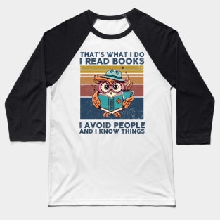 That What I Do I Read Books I Avoid People And I Know Thing Baseball T-Shirt